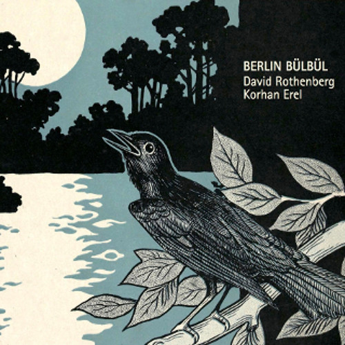 Stream Berlin Bülbül David Rothenberg & Korhan Erel by Gruenrekorder