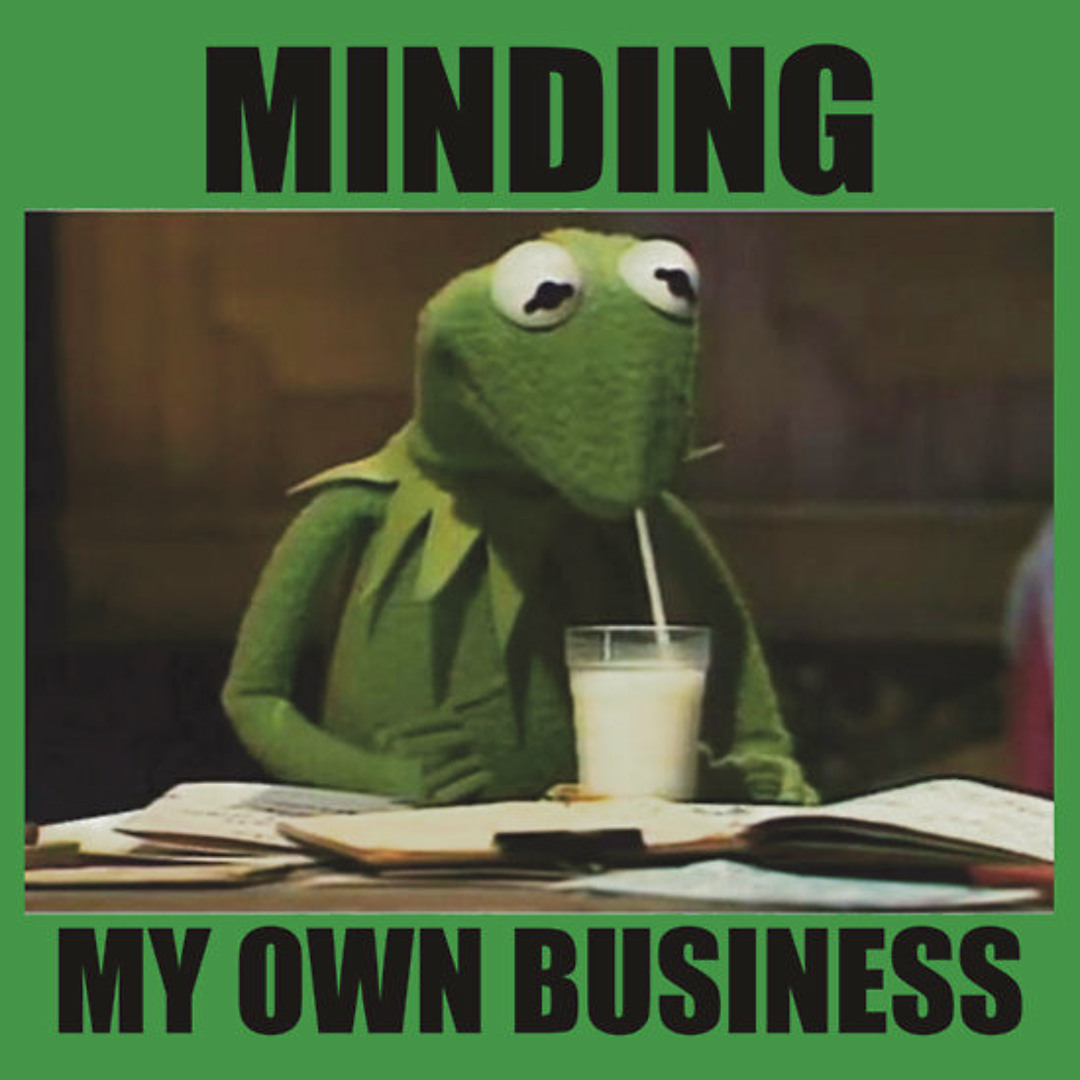 minding my business
