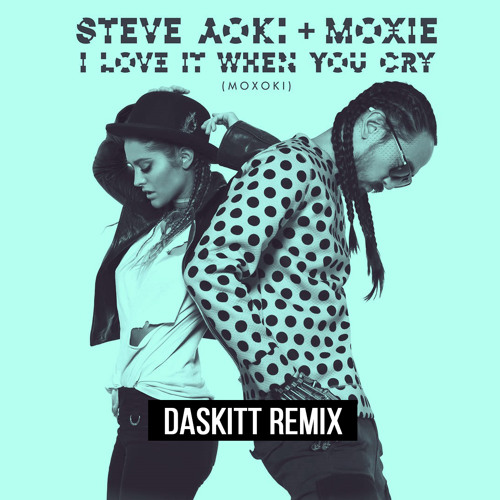 Steve Aoki & Moxie - I Love It When You Cry (DASKITT Remix)