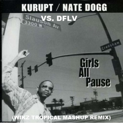 DFLV Vs. Kurupt Feat. Nate Dogg - Girls All Pause (Wikz Tropical Mashup Remix)