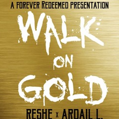 Walk On Gold Ft. Reshe & Ardail L. (Prod. By Ric and Thadeus)