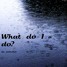 What Do I Do?