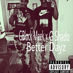 G Shado x GBlock Meek x Better Dayz