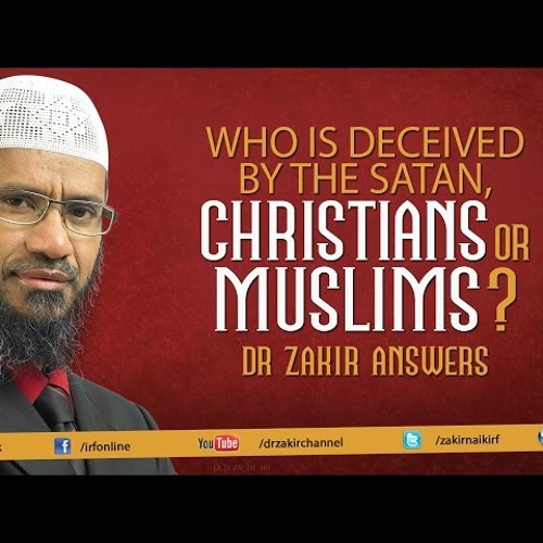 Who is Deceived by the Satan, Christians or Muslims Dr Zakir Answers-UiUehhzckvU