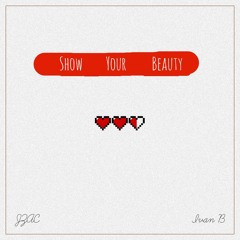 Show Your Beauty Ft. Ivan B (Prod. unusualbeatz &Rock Burwell)