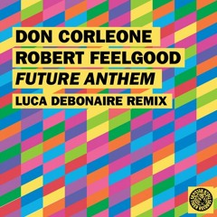 Don Corleone & Robert Feelgood - FUTURE ANTHEM - Luca DeBonaire remix