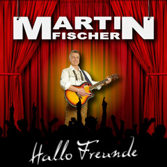 MARTIN FISCHER - Hallo Freunde