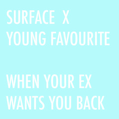 Surface X Young Favourite - When Your Ex Wants You Back