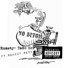 Rnasty ft.Rehzzy Rexx- Take Her