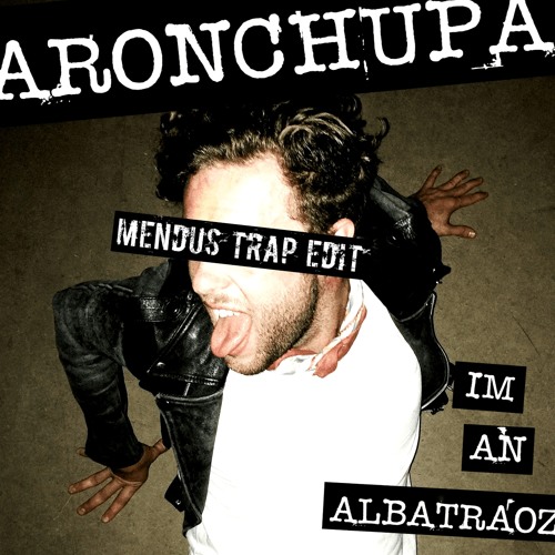 AronChupa - I'm An Albatraoz (Mendus Trap Edit)
