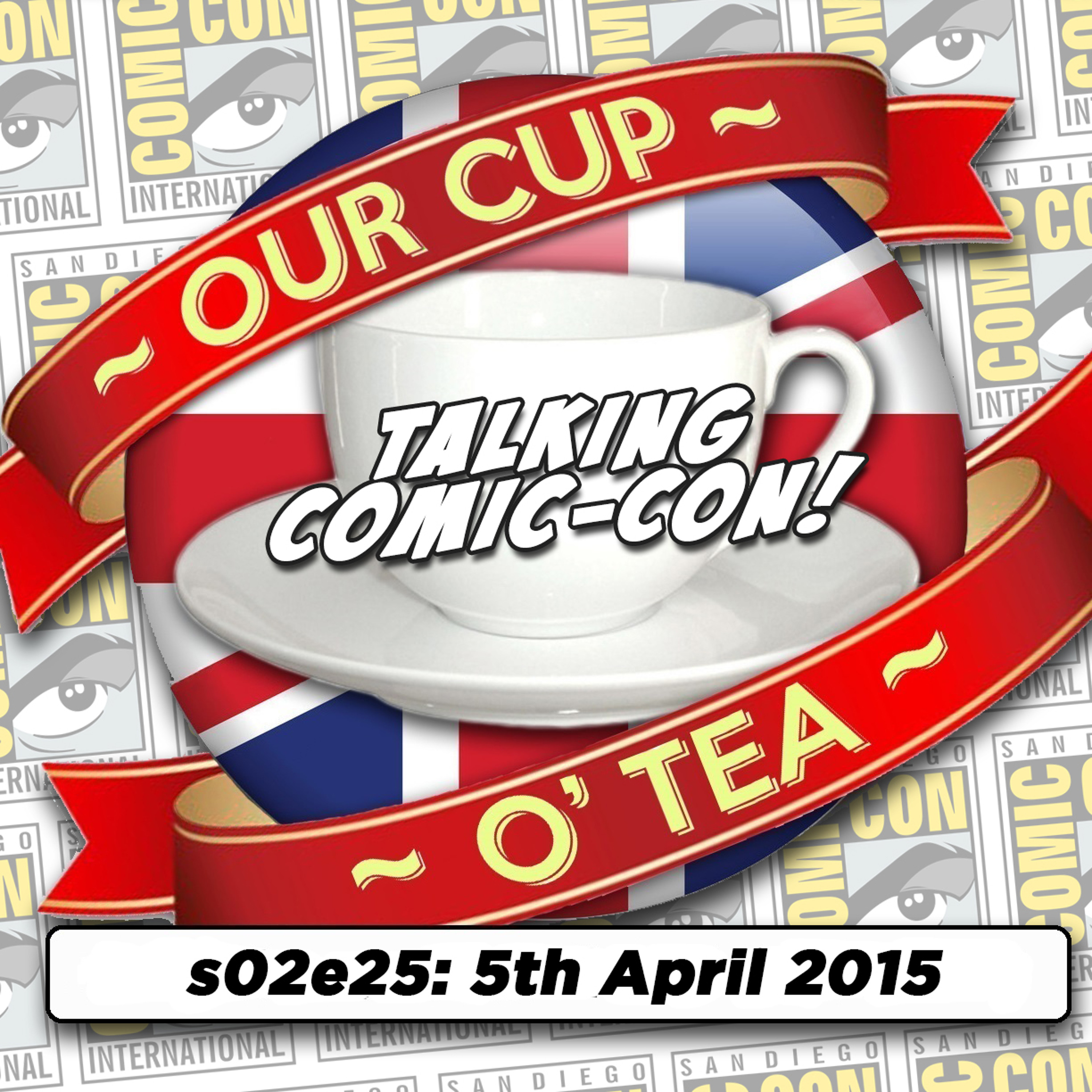 s02e25 Talkin' Comic-Con: A Cup O' Tea with An Englishman In San Diego (5th May 2015) episode artwork