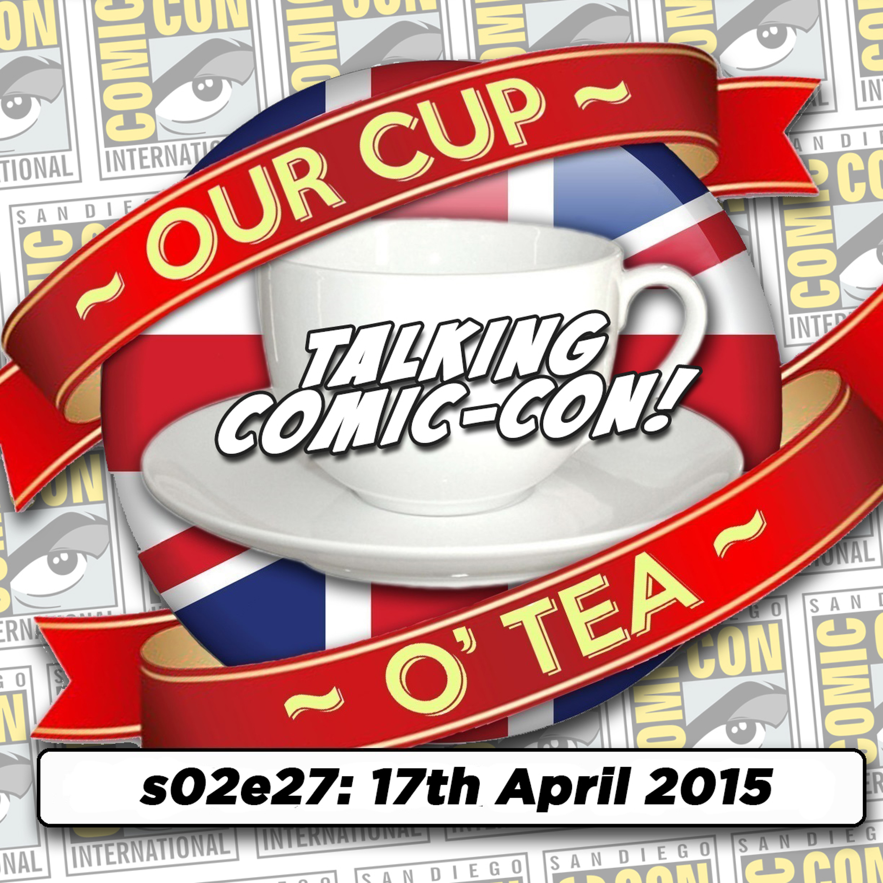 s02e27 Talkin' Comic-Con: A Cup O' Tea with An Englishman In San Diego (17th May 2015) episode artwork