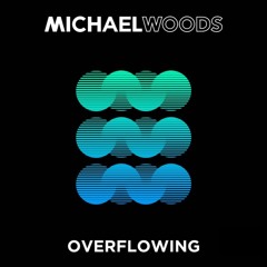Michael Woods - Overflowing [OUT NOW]