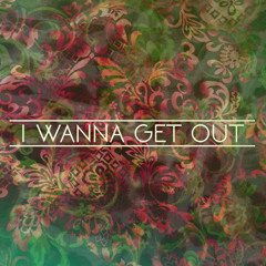 I Wanna Get Out