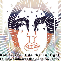 Rob Garza - Hide the Sunlight Ft. Sutja Gutiérrez (bo dada bo Remix)