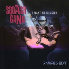 Squash Gang -  I Want An Illusion (RaRiTiEs Edit)