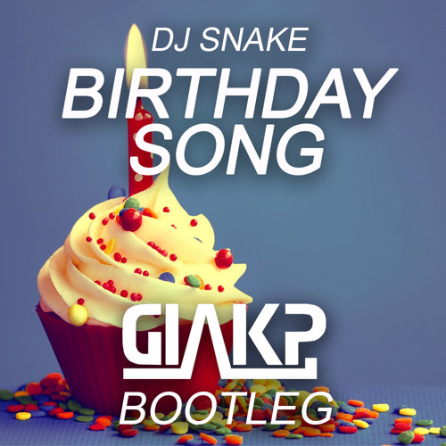 Stream Dj Snake Birthday Song Giak P Bootleg Free Download By Giak P Listen Online For Free On Soundcloud