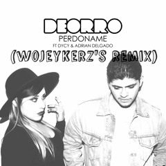 Deorro Feat. Adrian Delgado & Dycy - Perdóname (Wojeykerz Remix) FREE DOWNLOAD!
