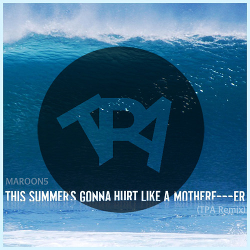 Maroon 5 - This Summer'S Gonna Hurt Like A Motherfucker (TPA Remix.