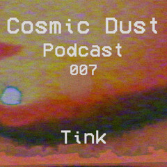 Cosmic Dust Podcast 007 - Tink Special