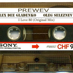Alex Dee Gladenko & Oleg Seleznev - I Love 80 (Original Mix)[preview]