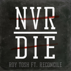 Roy Tosh - Never Die (feat. Reconcile)