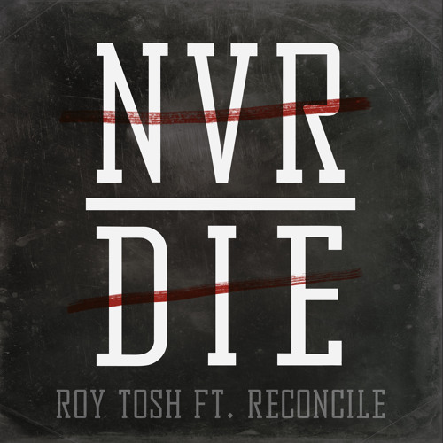 Roy Tosh - Never Die (feat. Reconcile)