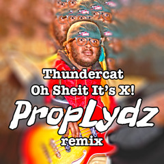 Thundercat - Oh Sheit It's X! (PropLydz Remix)