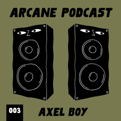 Arcane Podcast 003: Axel Boy