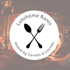Lunchtime Rants Ep. 7 - Life Lessons