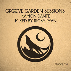 Groove Garden Sessions  "Kamon Dante"  mixed by Ricky Ryan - Episode 053