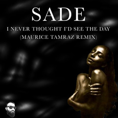 Sade - I Never Thought I'd See The Day (Maurice Tamraz Remix)