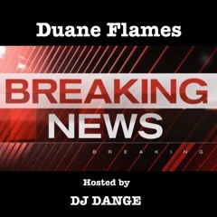 Duane Flames - Breaking News - hosted by DJ DANGE