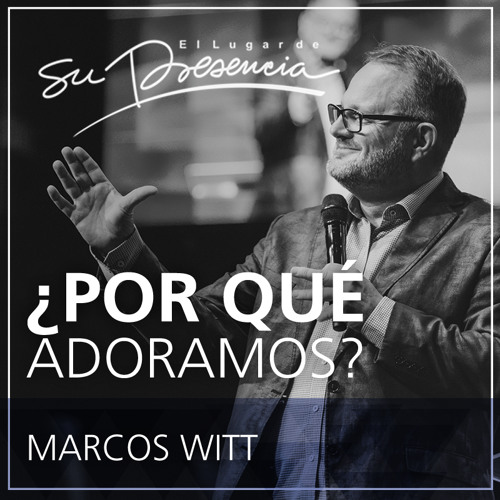 ¿Por qué adoramos? - Marcos Witt - 17 Mayo 2015