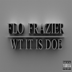 Wt It Is Doe - Flo Frazier Prod. by Theory Productions