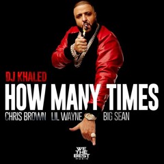 DJ Khaled - How Many Times feat. Chris Brown, Lil Wayne & Big Sean (REMIX)