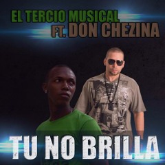 Don Chezina Ft El Tercio Musical - Tu No Brilla