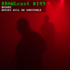 BRAWLcast #149 Bushby - Bosses Will Be Ghostable
