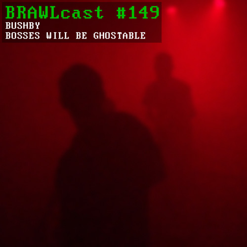 BRAWLcast #149 Bushby - Bosses Will Be Ghostable
