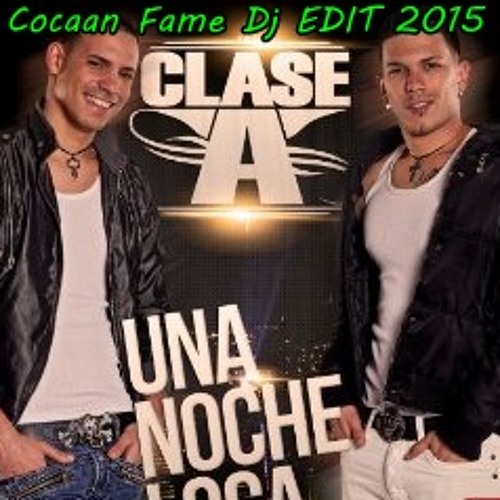Clase A - Una Noche Loca ( Cocaan Fame Dj Edit 2015 )
