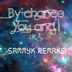 By Chance You And I - J.R.A (SammyK Remix)