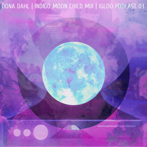 Öona Dahl | Indigo Moon Child | Igloo Podcast 2014
