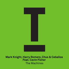 Mark Knight, Harry Romero, Chus & Ceballos Feat. Cevin Fisher - The Machines (Original) - OUT NOW!