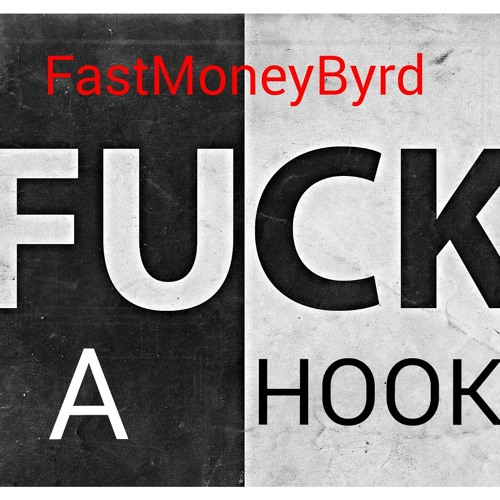 FUCK A HOOK- FastMoneyByrd