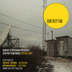 OUR RHYTHM RADIO-EPISODE 3- feat guests PATRICK TOPPING / NATHAN BARATO / your host DARIUS SYROSSIAN