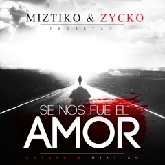 Se Nos Fue El Amor - Miztiko & Zycko (Prod. By. Kayser Y Miztiko)