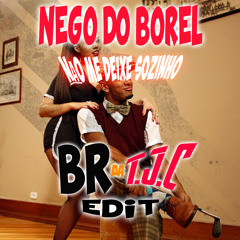 NEGO DO BOREL - NÃO ME DEIXE SOZINHO [ BR DA TIJUCA EDIT ]
