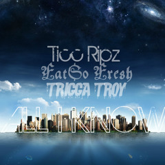 Ticc Ripz Ft. Fatso Fresh & Trigga Troy- ALL I KNOW (produced by Lexi Banx)