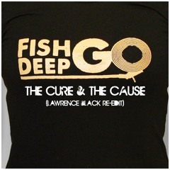 Fish Go Deep Ft Tracey K - The Cure & The Cause (Lawrence Black Re - Edit)