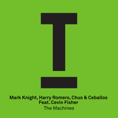 Mark Knight, Harry Romero, Chus+Ceballos Feat. Cevin Fisher - Machines